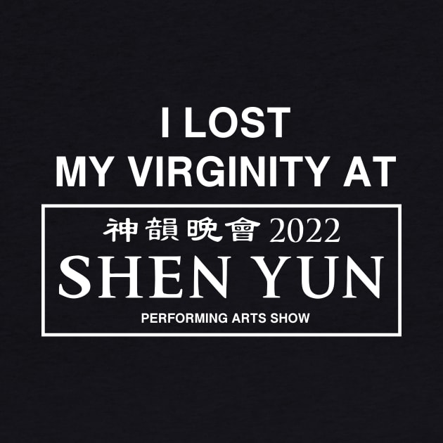 I Lost My Virginity At Shen Yun Performing Arts Show 2022 by garbagetshirts